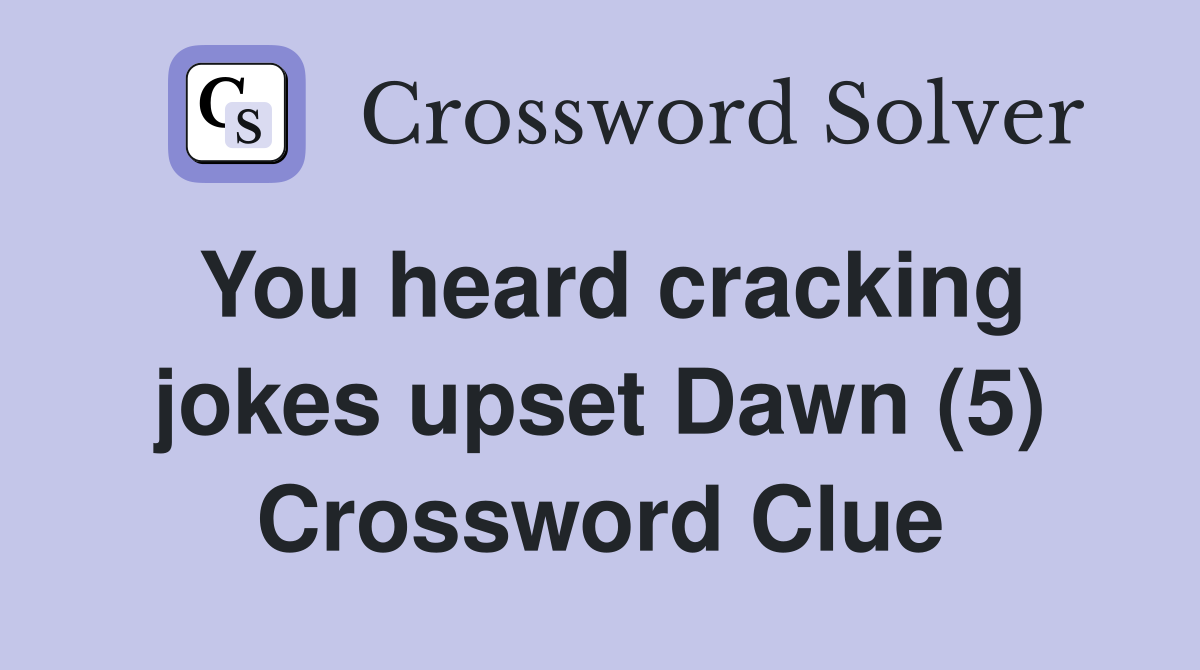 You heard cracking jokes upset Dawn (5) Crossword Clue