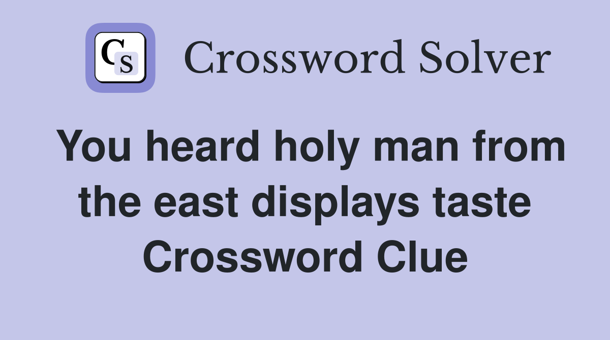 You heard holy man from the east displays taste Crossword Clue