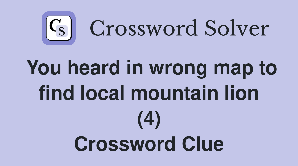 You heard in wrong map to find local mountain lion (4) Crossword Clue