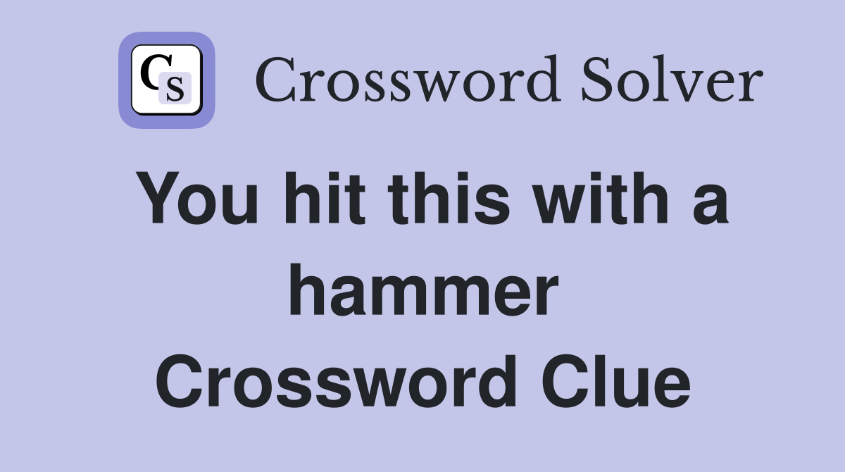 You hit this with a hammer Crossword Clue
