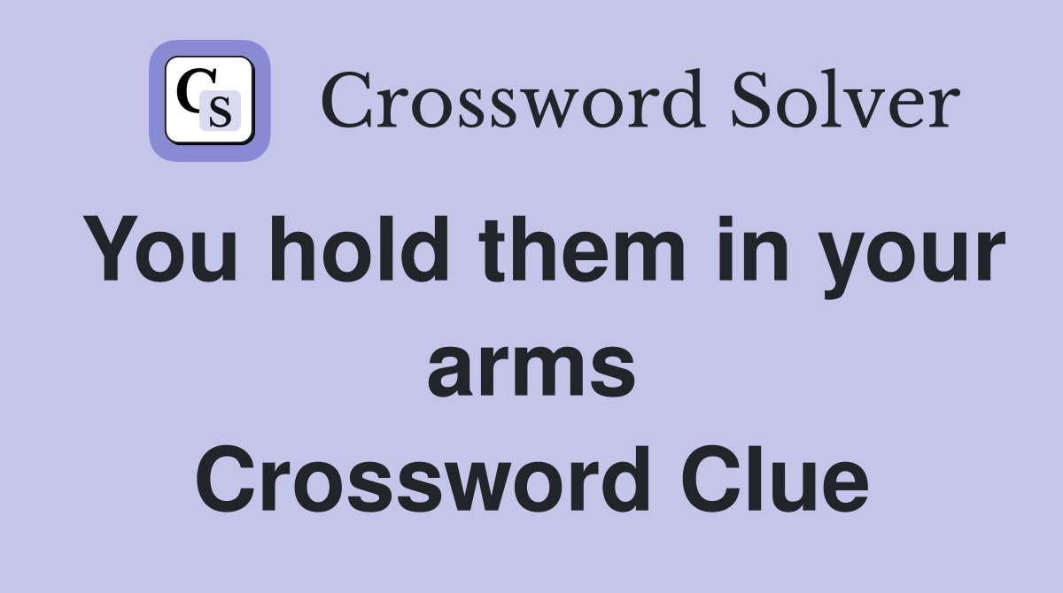 You hold them in your arms Crossword Clue