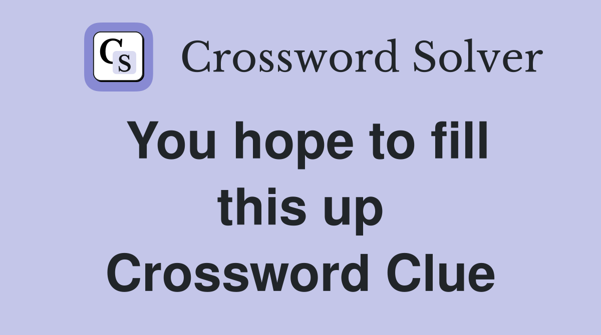 You hope to fill this up Crossword Clue