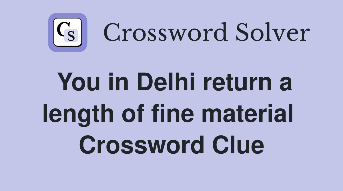 You in Delhi return a length of fine material  Crossword Clue