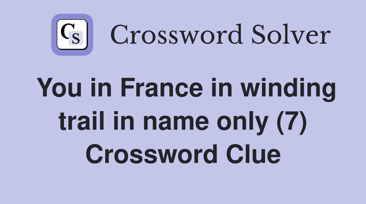 You in France in winding trail in name only (7) Crossword Clue