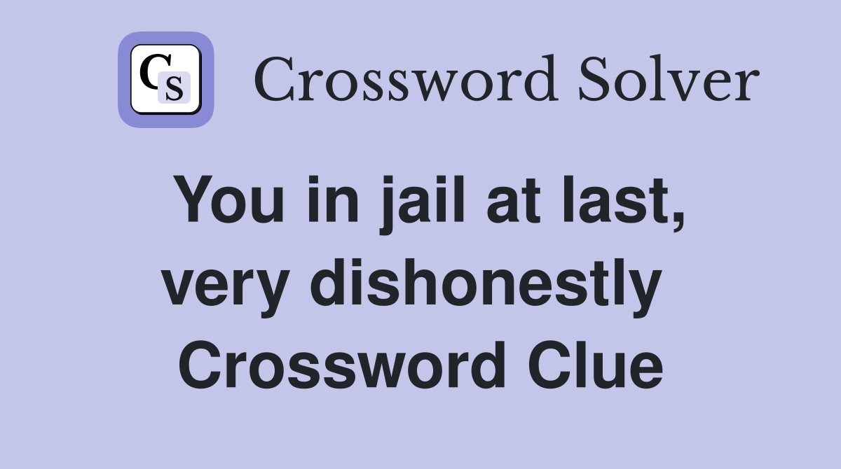 You in jail at last, very dishonestly  Crossword Clue
