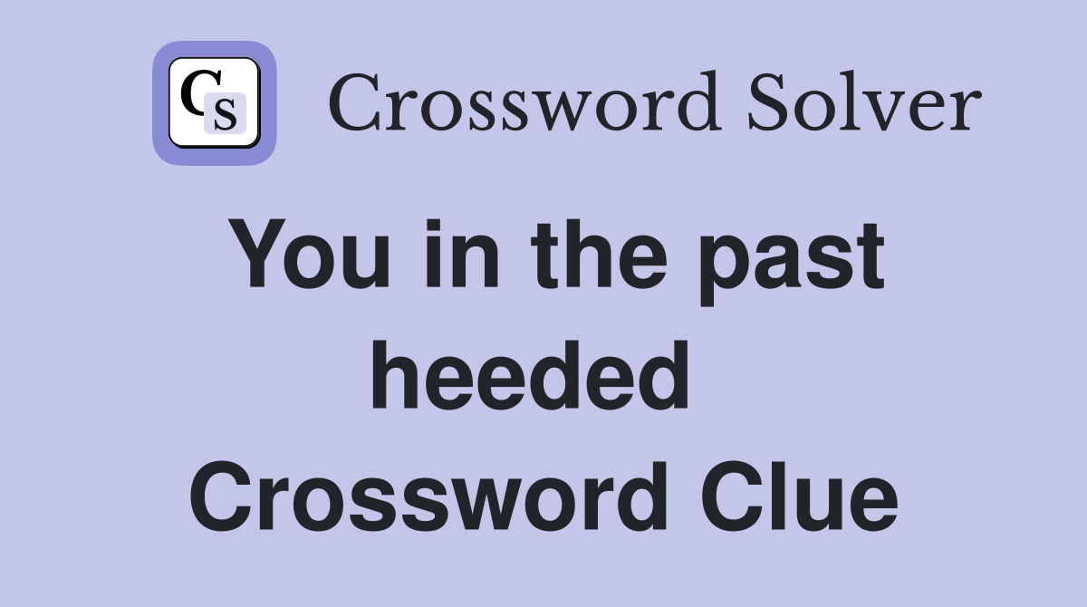 You in the past heeded  Crossword Clue
