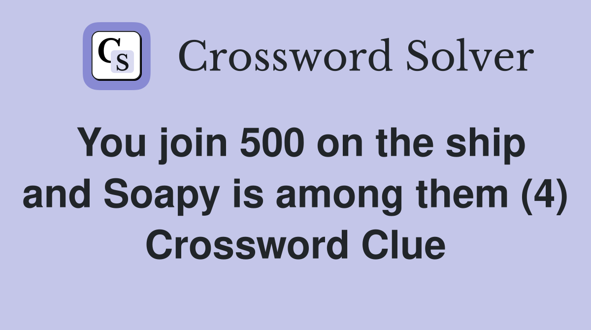 You join 500 on the ship and Soapy is among them (4) Crossword Clue