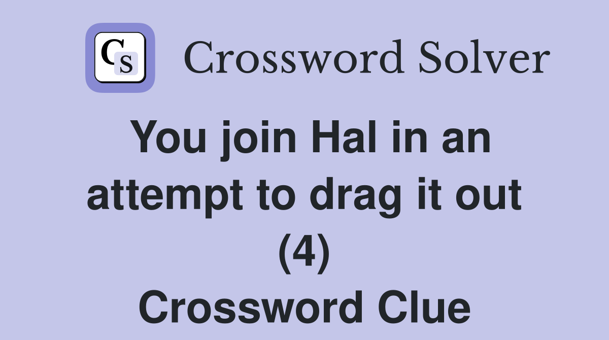 You join Hal in an attempt to drag it out (4) Crossword Clue