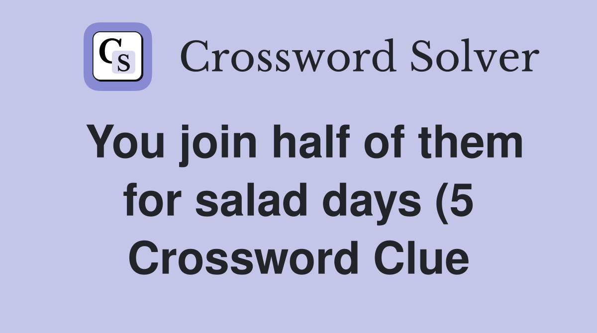 You join half of them for salad days (5) Crossword Clue Answers You join half of them for salad days (5) Crossword Clue Answers