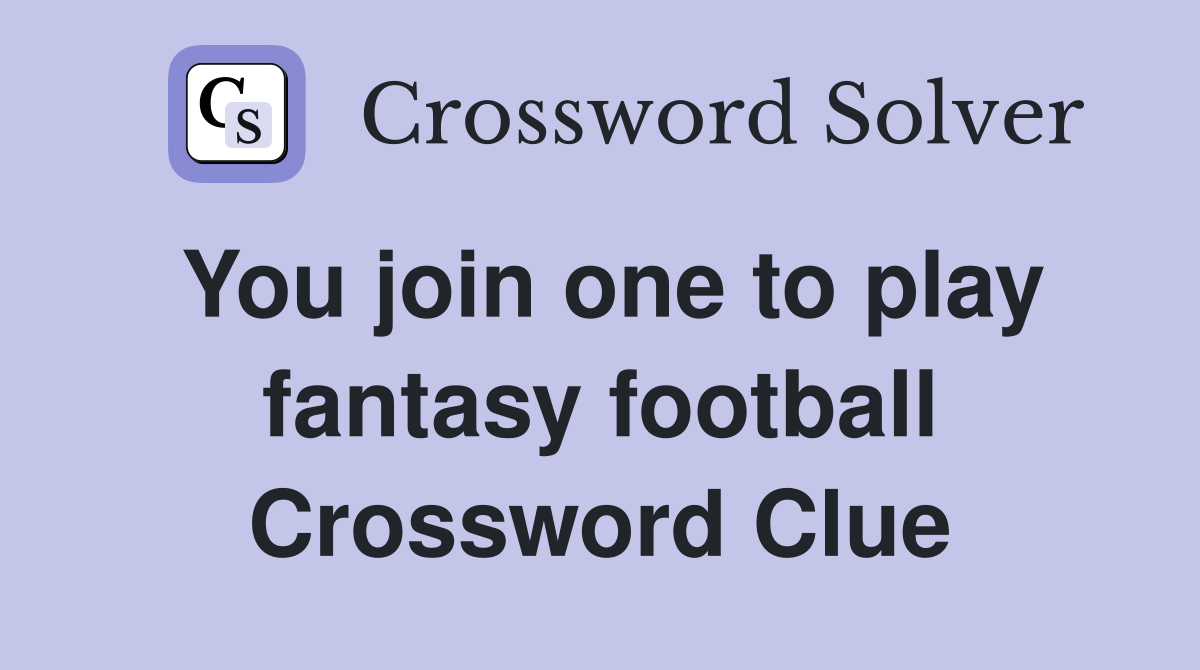 You join one to play fantasy football Crossword Clue
