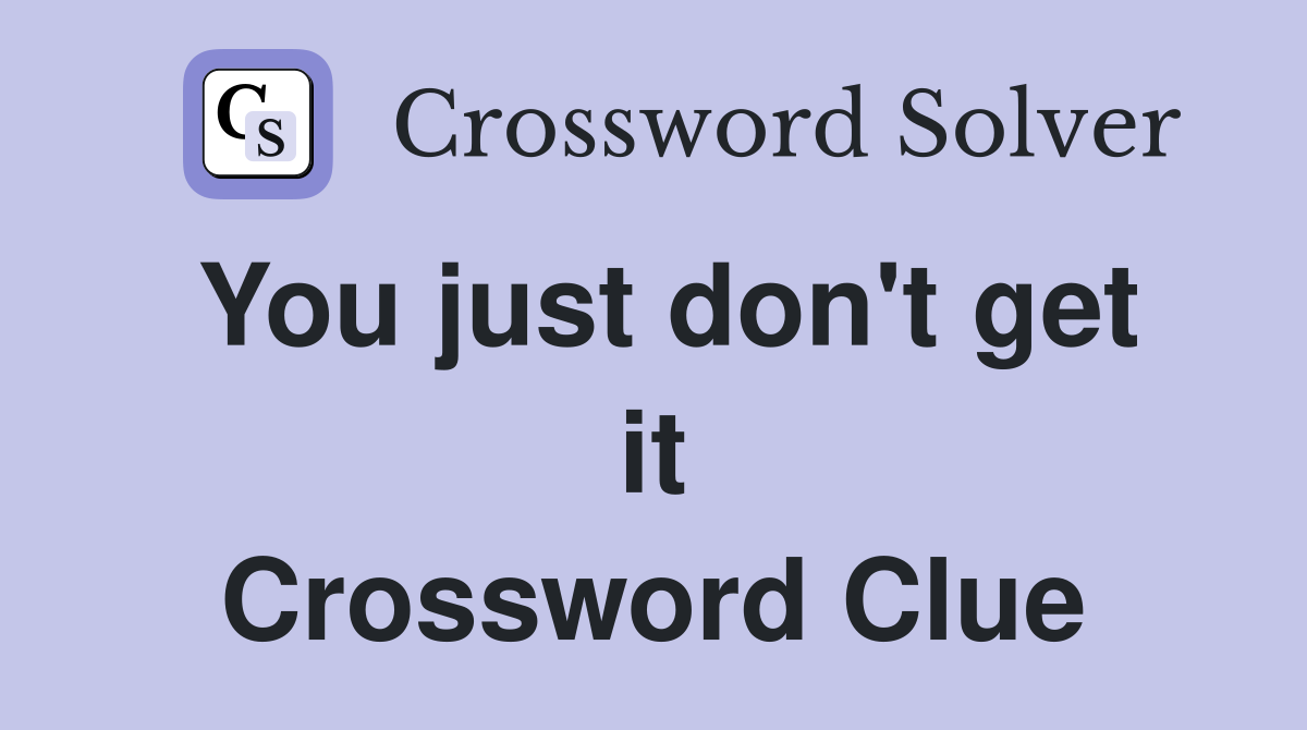 You just don't get it Crossword Clue