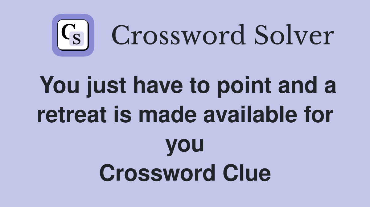 You just have to point and a retreat is made available for you Crossword Clue