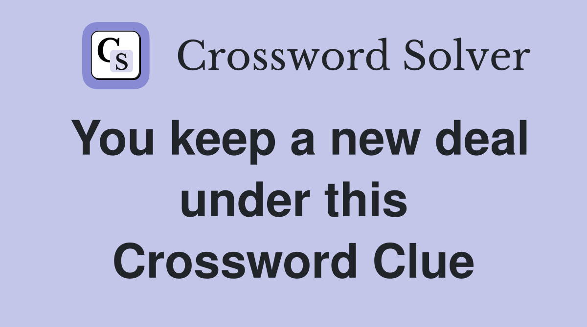 You keep a new deal under this Crossword Clue