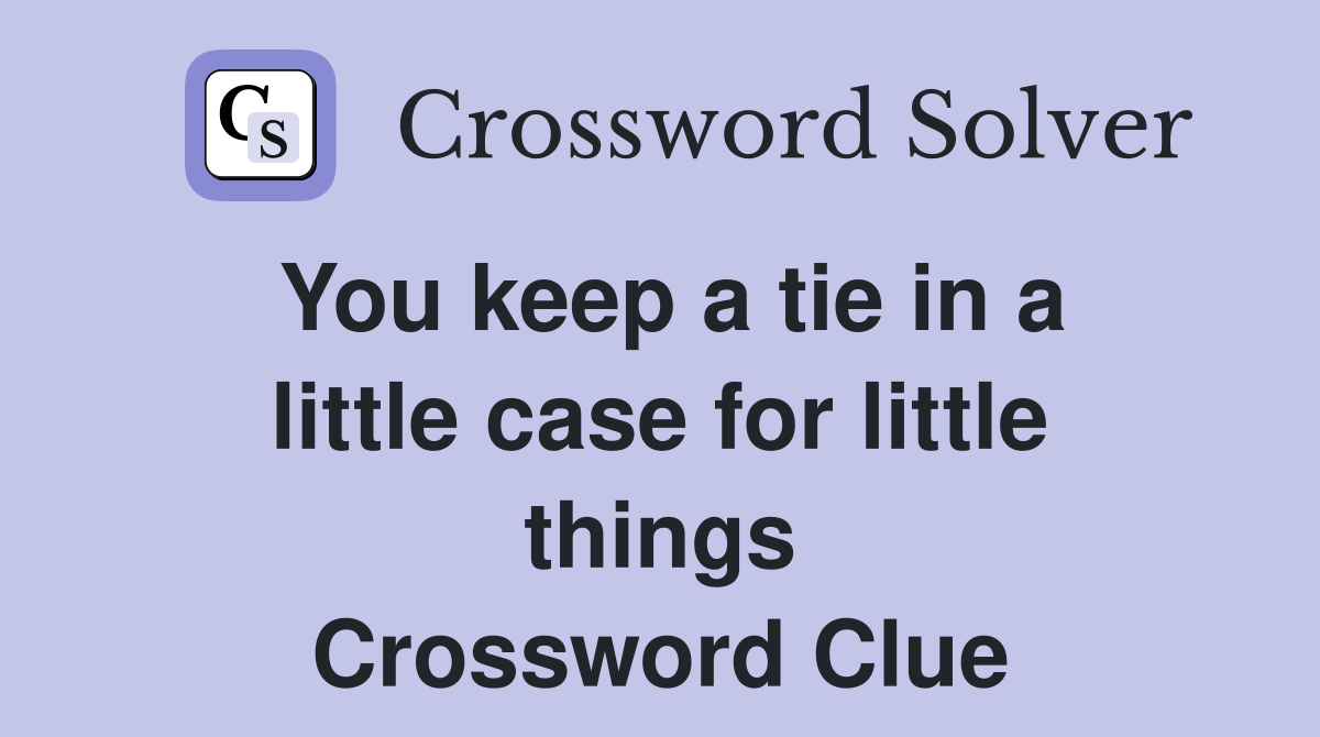 You keep a tie in a little case for little things Crossword Clue