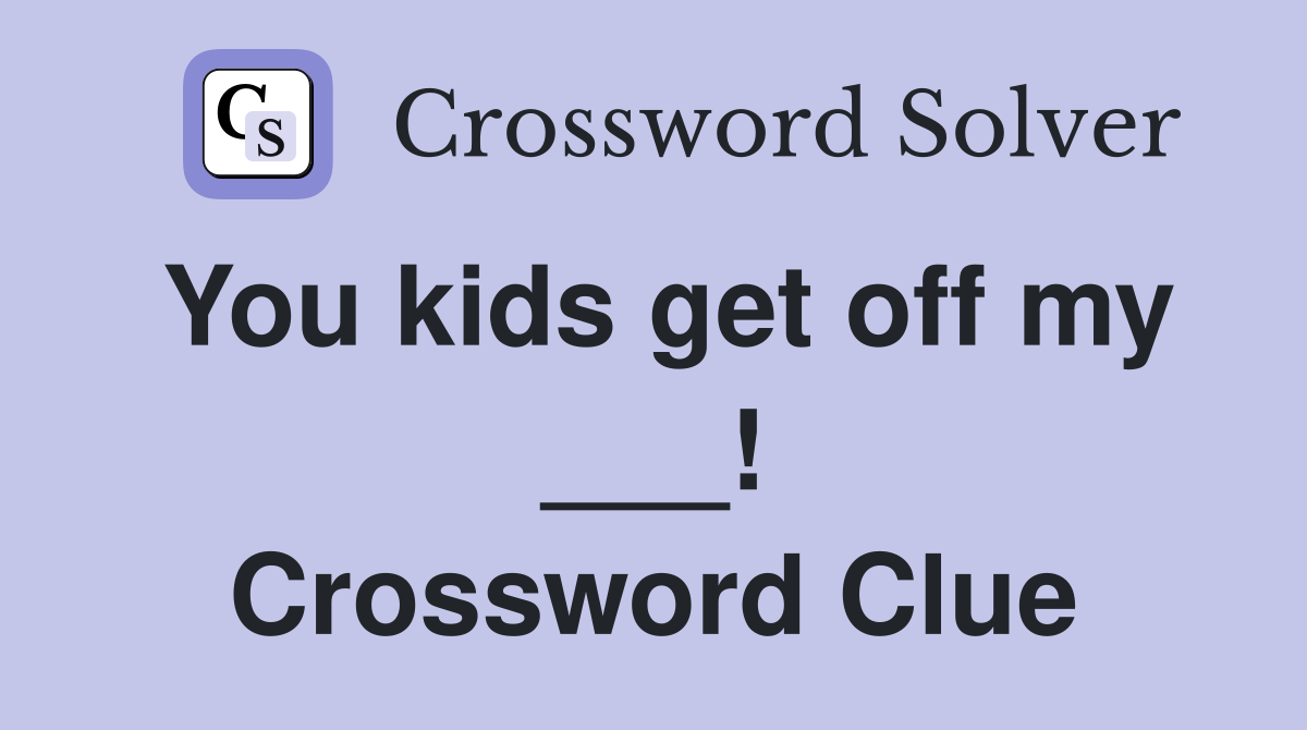 You kids get off my ___! Crossword Clue