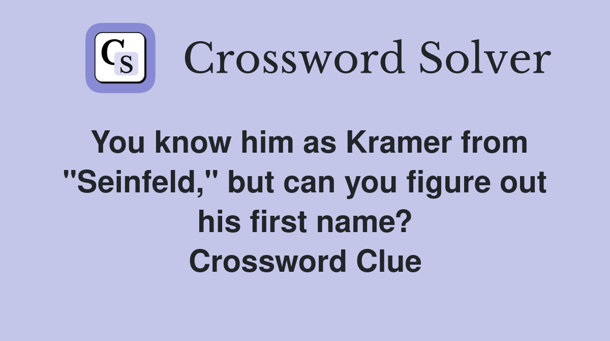 You know him as Kramer from "Seinfeld," but can you figure out his first name? Crossword Clue