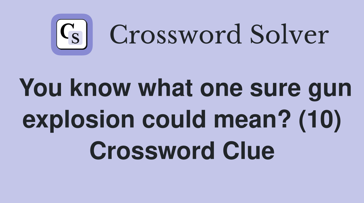 You know what one sure gun explosion could mean? (10) Crossword Clue