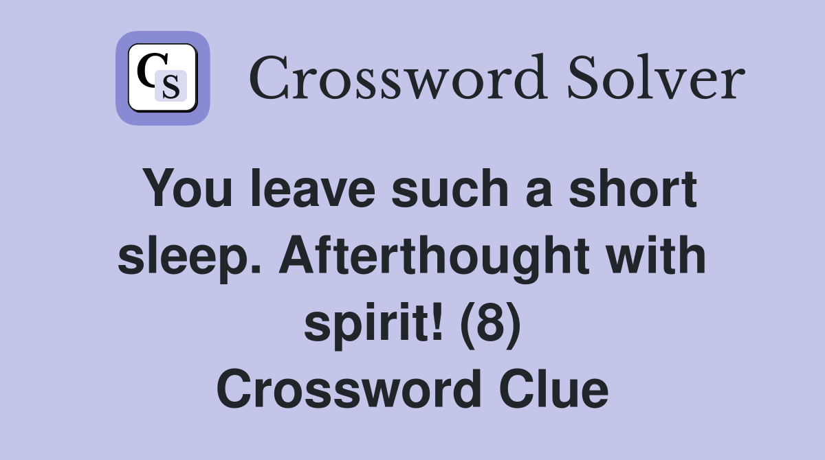You leave such a short sleep. Afterthought with spirit! (8) Crossword Clue