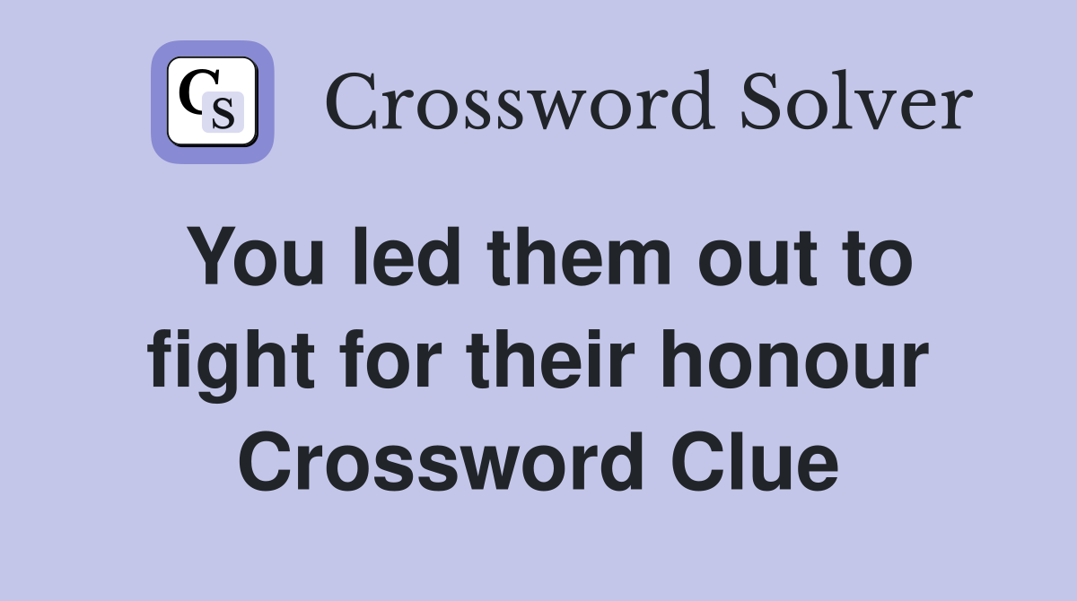 You led them out to fight for their honour Crossword Clue