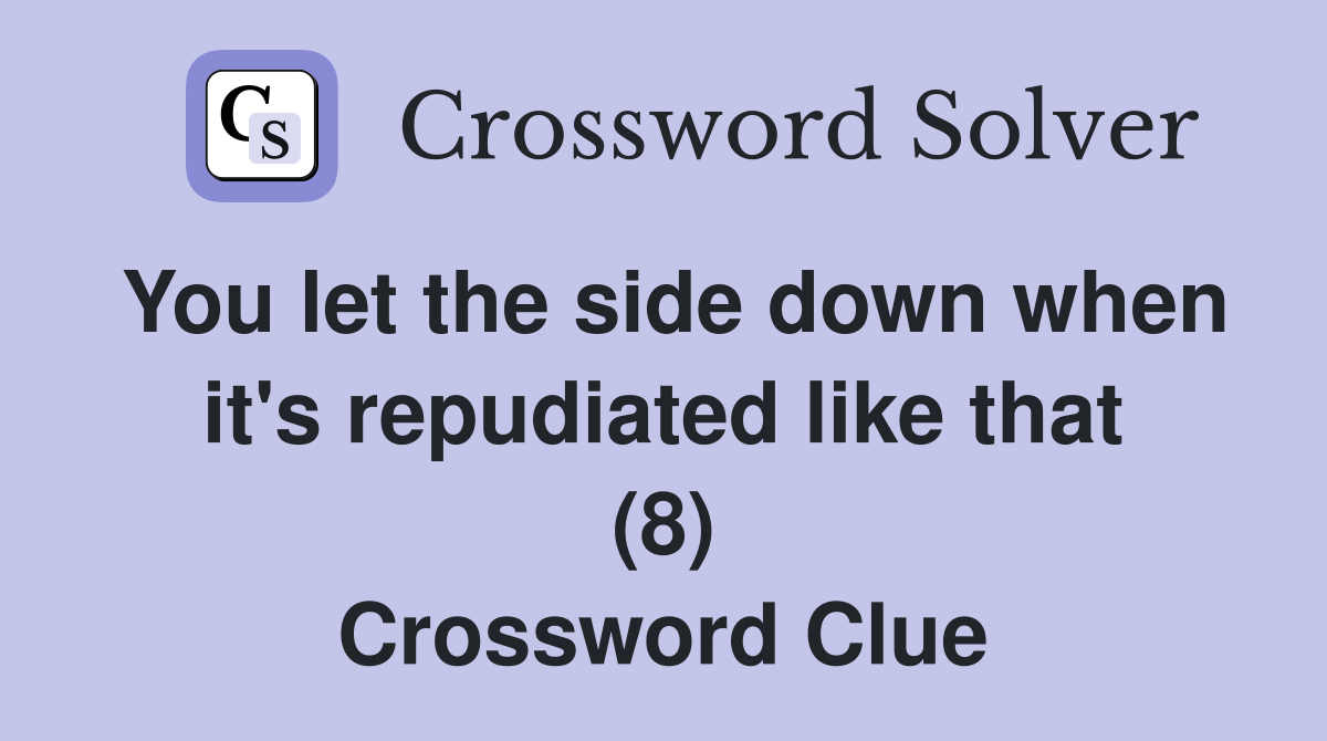 You let the side down when it's repudiated like that (8) Crossword Clue