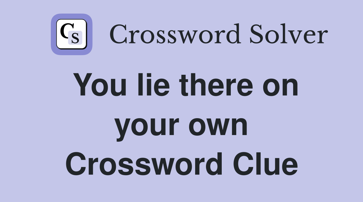 You lie there on your own Crossword Clue