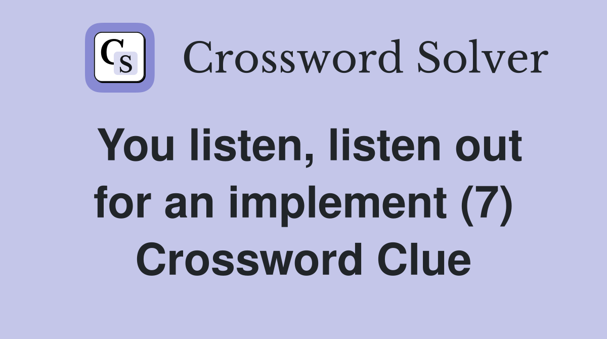 You listen, listen out for an implement (7) Crossword Clue