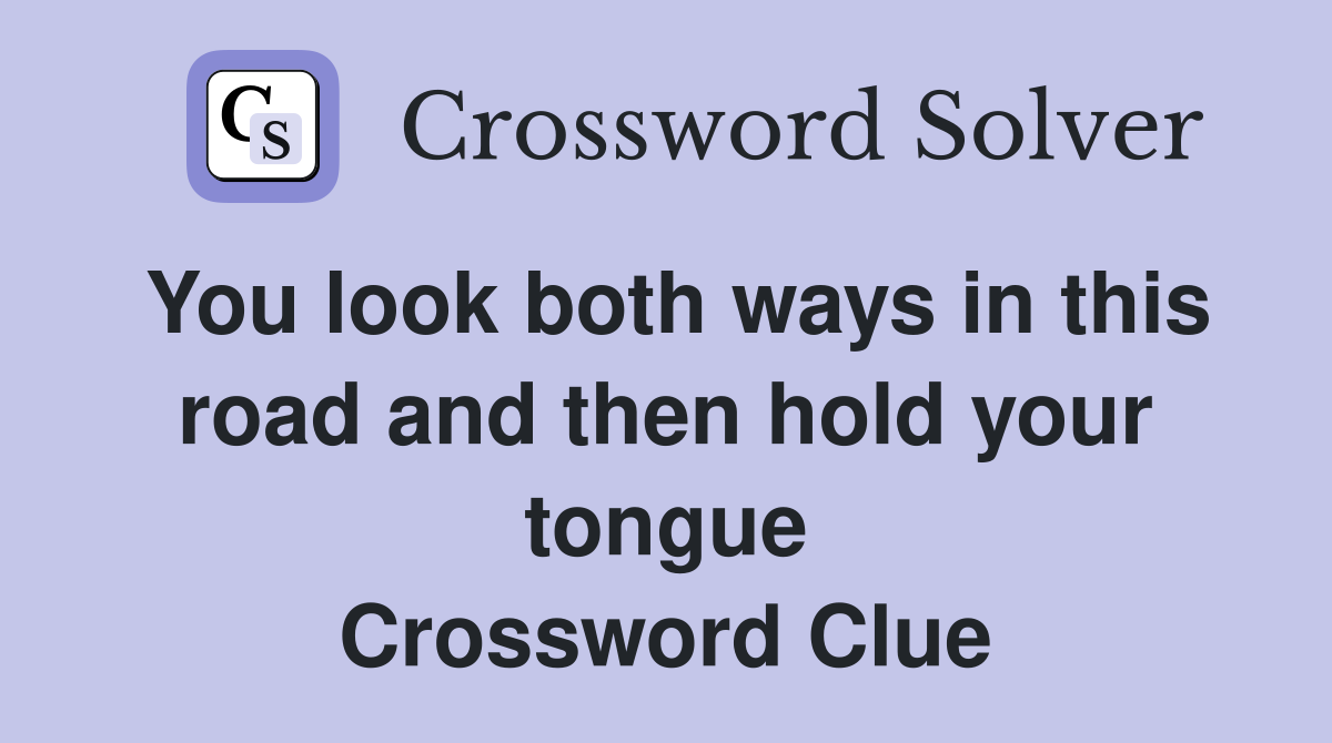 You look both ways in this road and then hold your tongue Crossword Clue