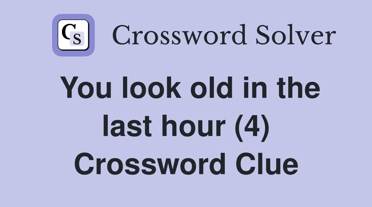 You look old in the last hour (4) Crossword Clue