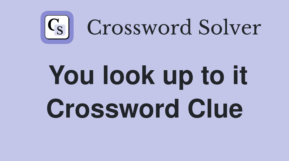 You look up to it Crossword Clue