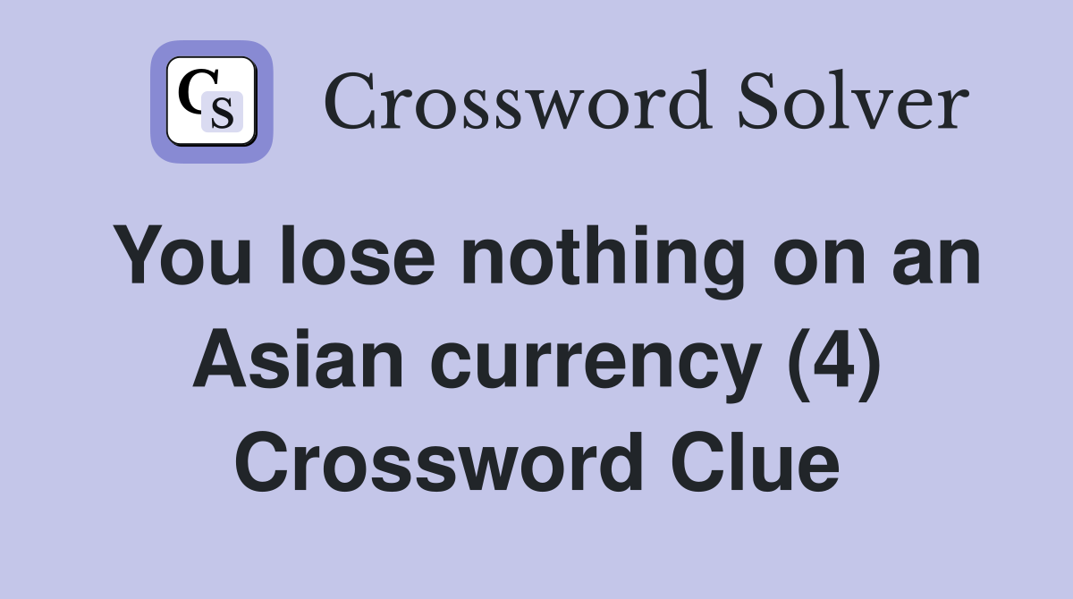 You lose nothing on an Asian currency (4) Crossword Clue