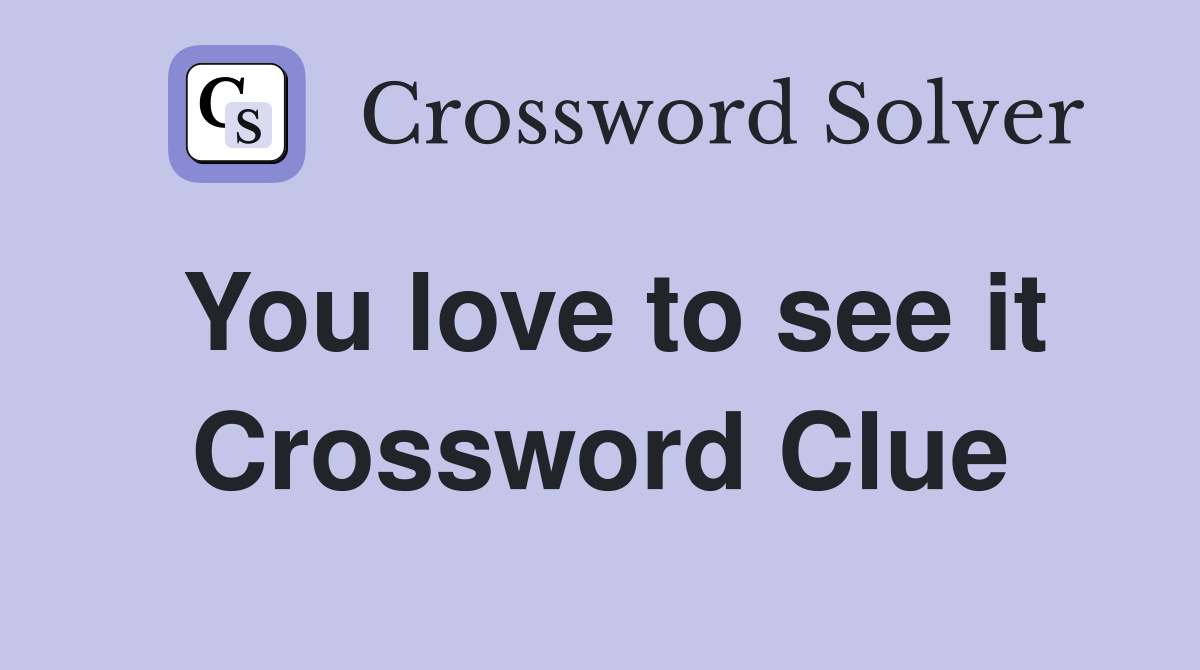 You love to see it Crossword Clue