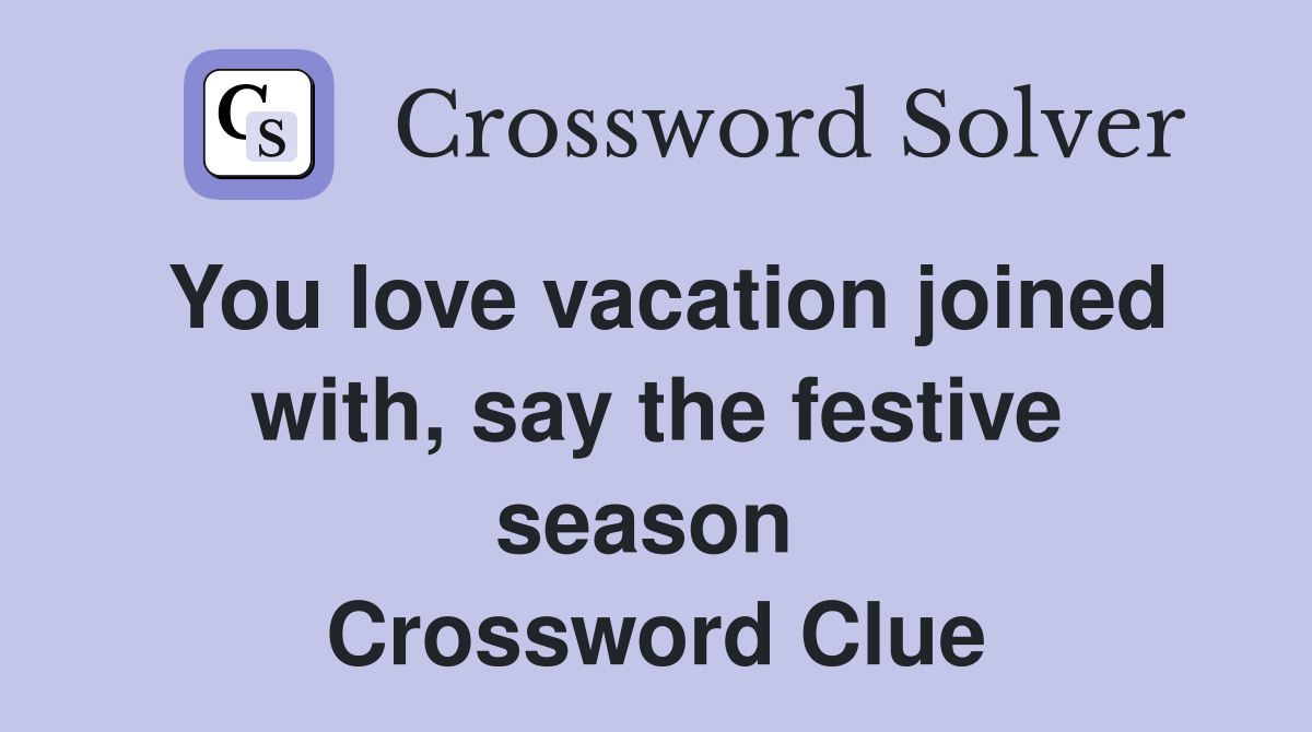 You love vacation joined with, say the festive season  Crossword Clue