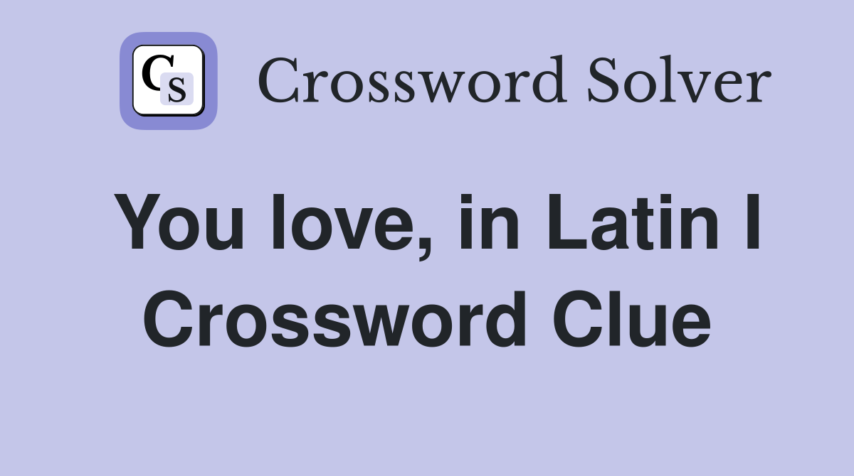You love, in Latin I Crossword Clue