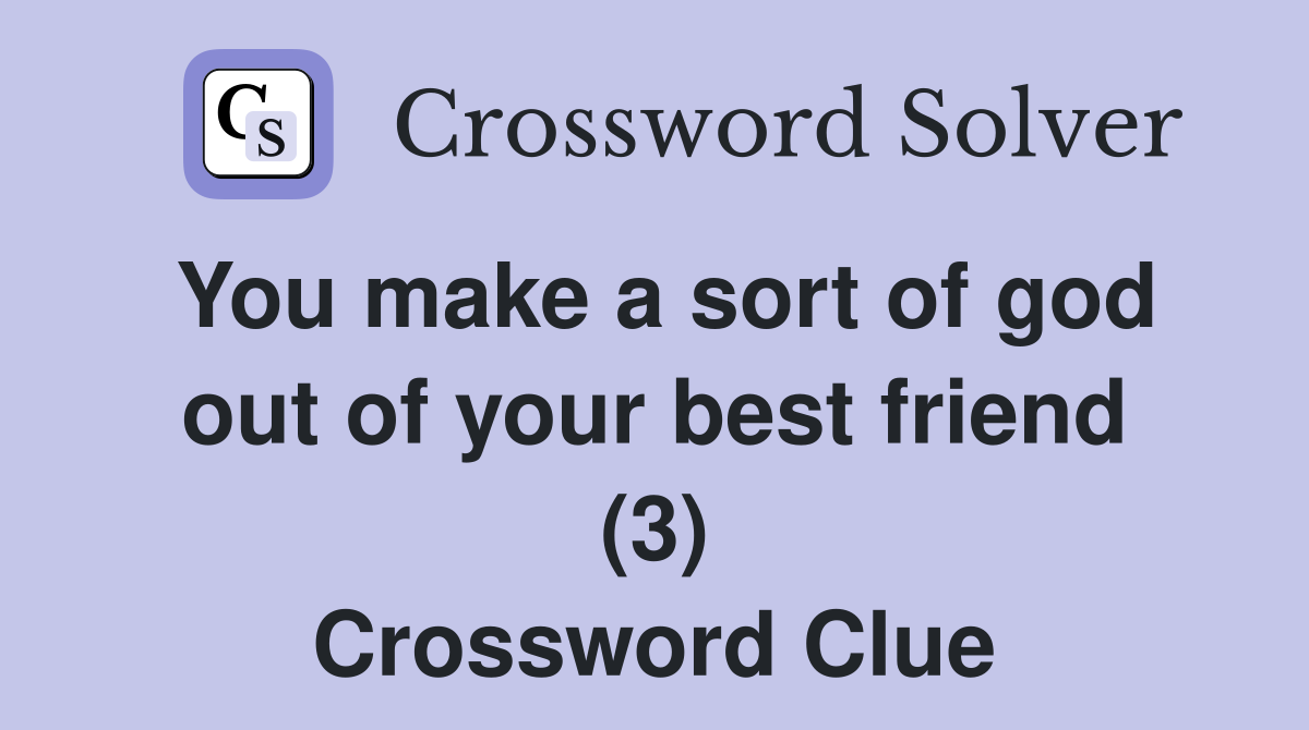 You make a sort of god out of your best friend (3) Crossword Clue