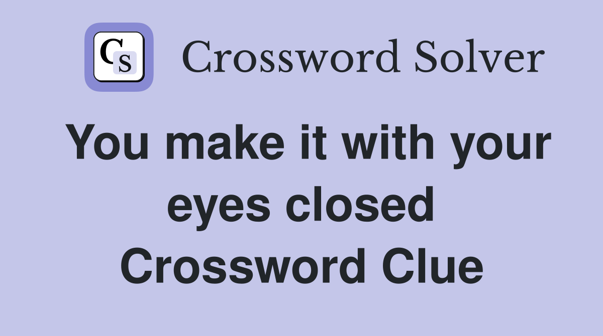 You make it with your eyes closed Crossword Clue