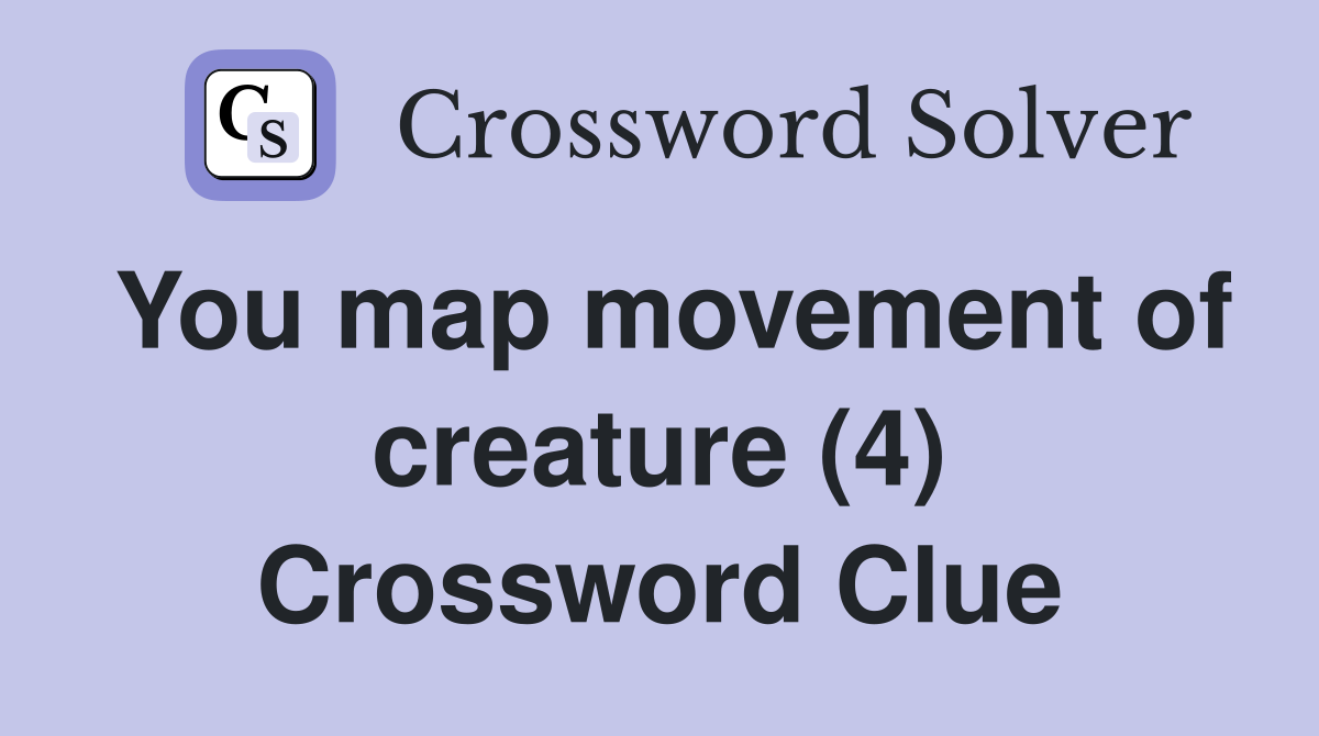 You map movement of creature (4) Crossword Clue
