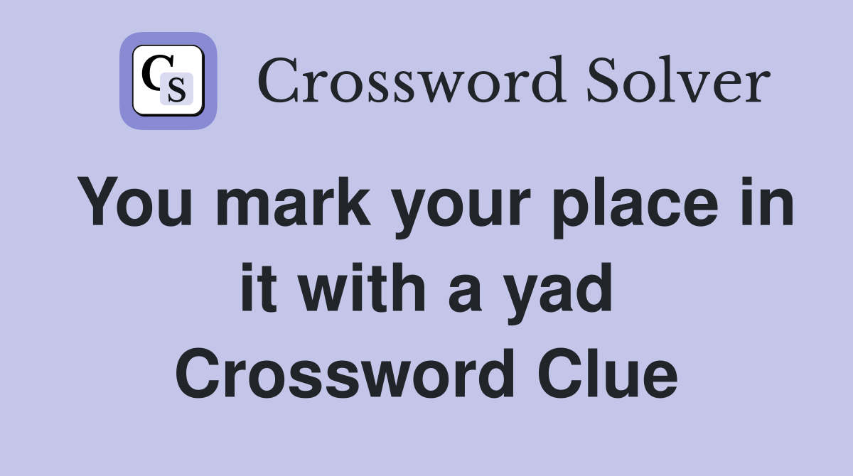 You mark your place in it with a yad Crossword Clue