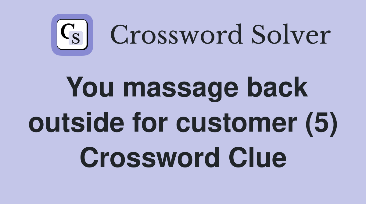 You massage back outside for customer (5) Crossword Clue