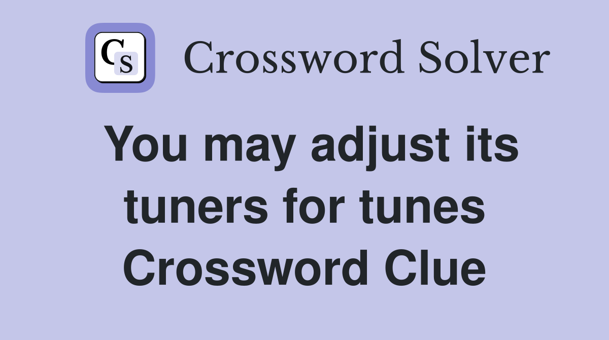 You may adjust its tuners for tunes Crossword Clue