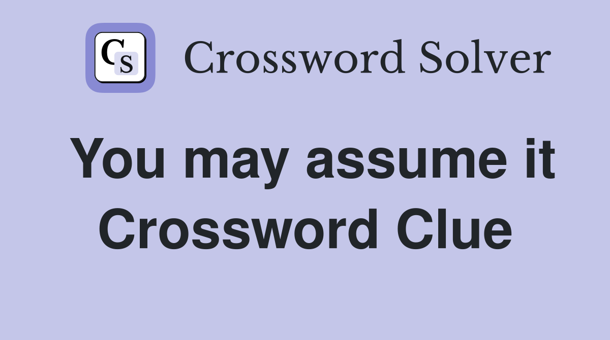 You may assume it Crossword Clue