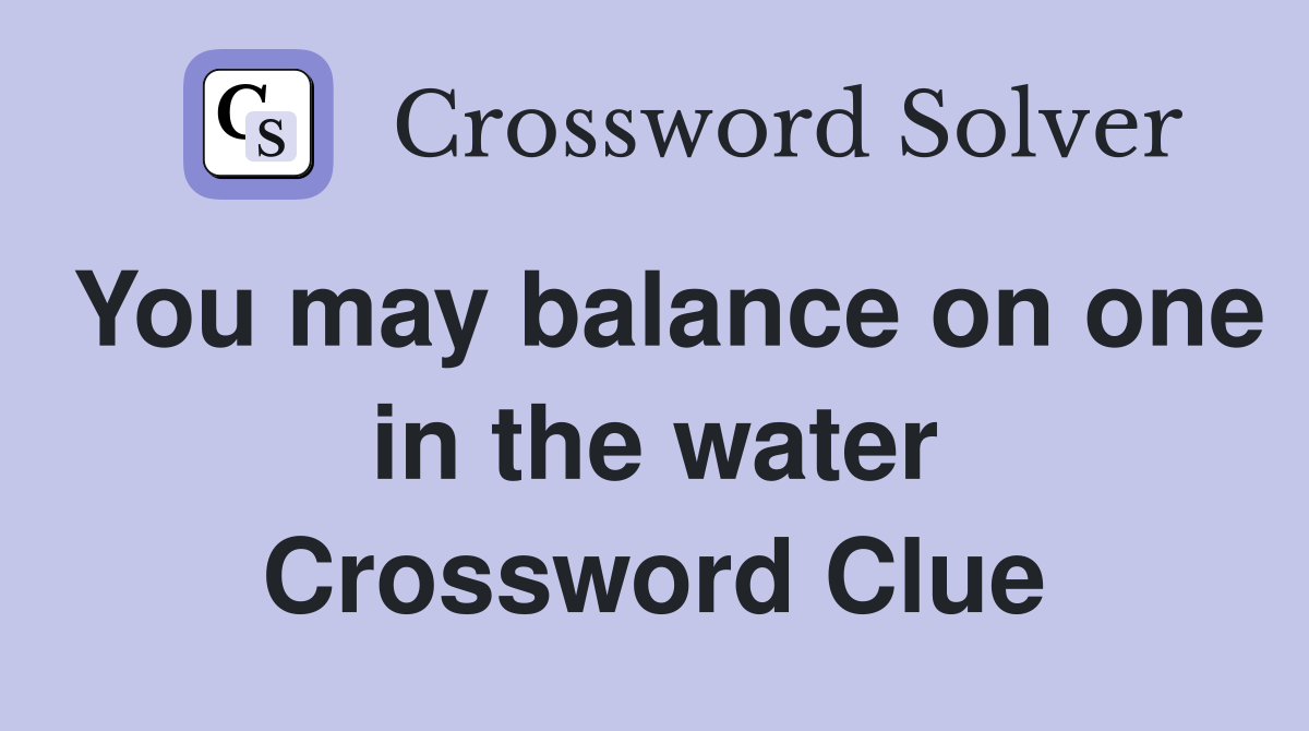 You may balance on one in the water Crossword Clue