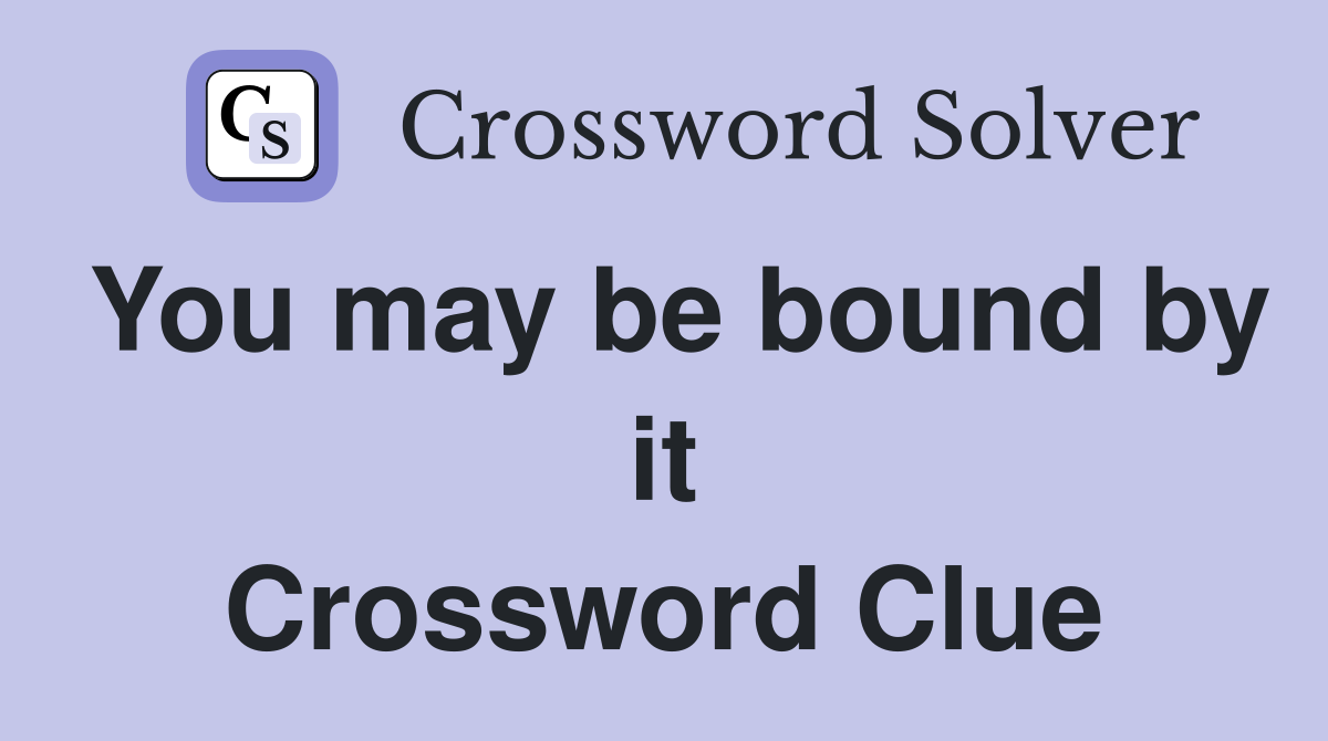 You may be bound by it Crossword Clue