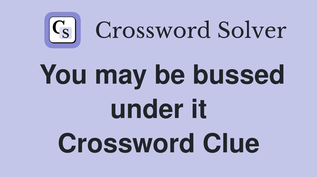 You may be bussed under it Crossword Clue