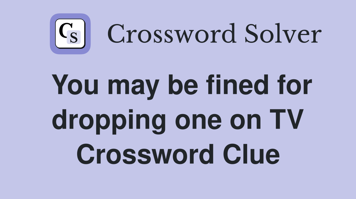 You may be fined for dropping one on TV Crossword Clue