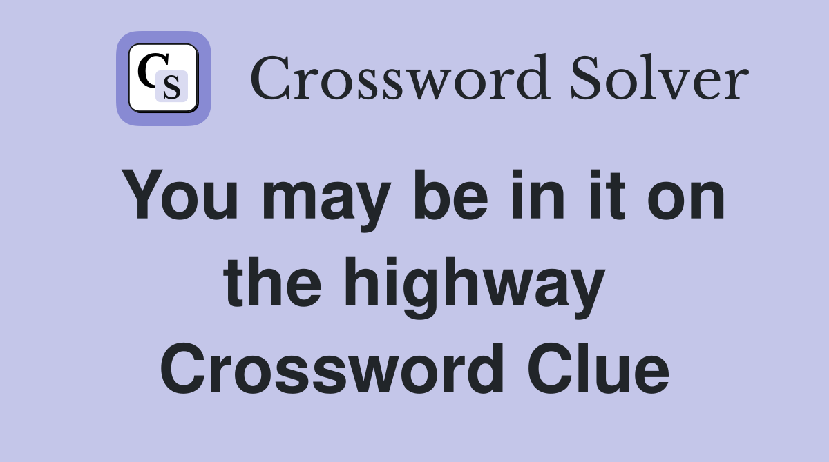 You may be in it on the highway Crossword Clue
