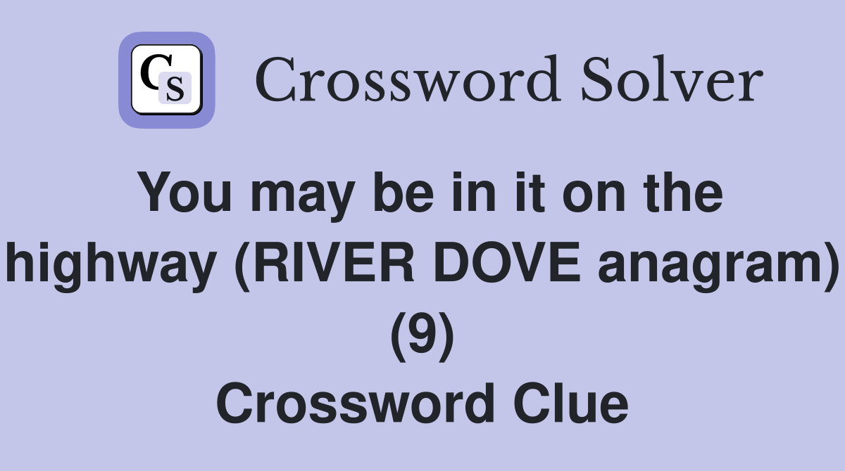 You may be in it on the highway (RIVER DOVE anagram) (9) Crossword Clue