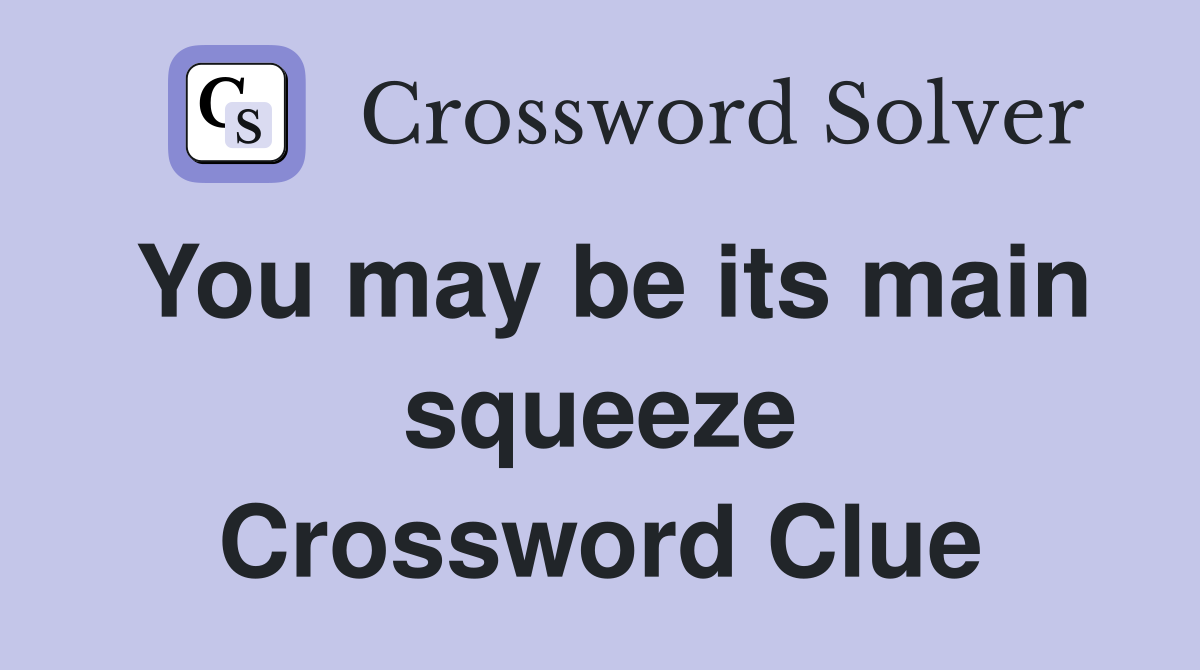 You may be its main squeeze Crossword Clue