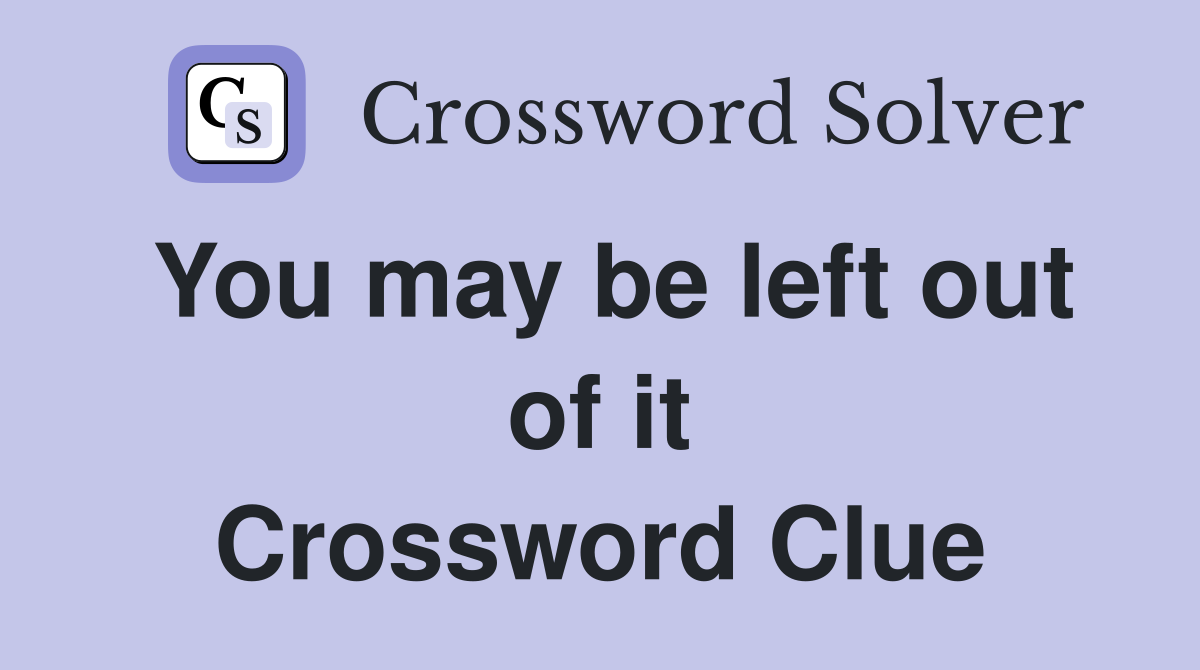 You may be left out of it Crossword Clue