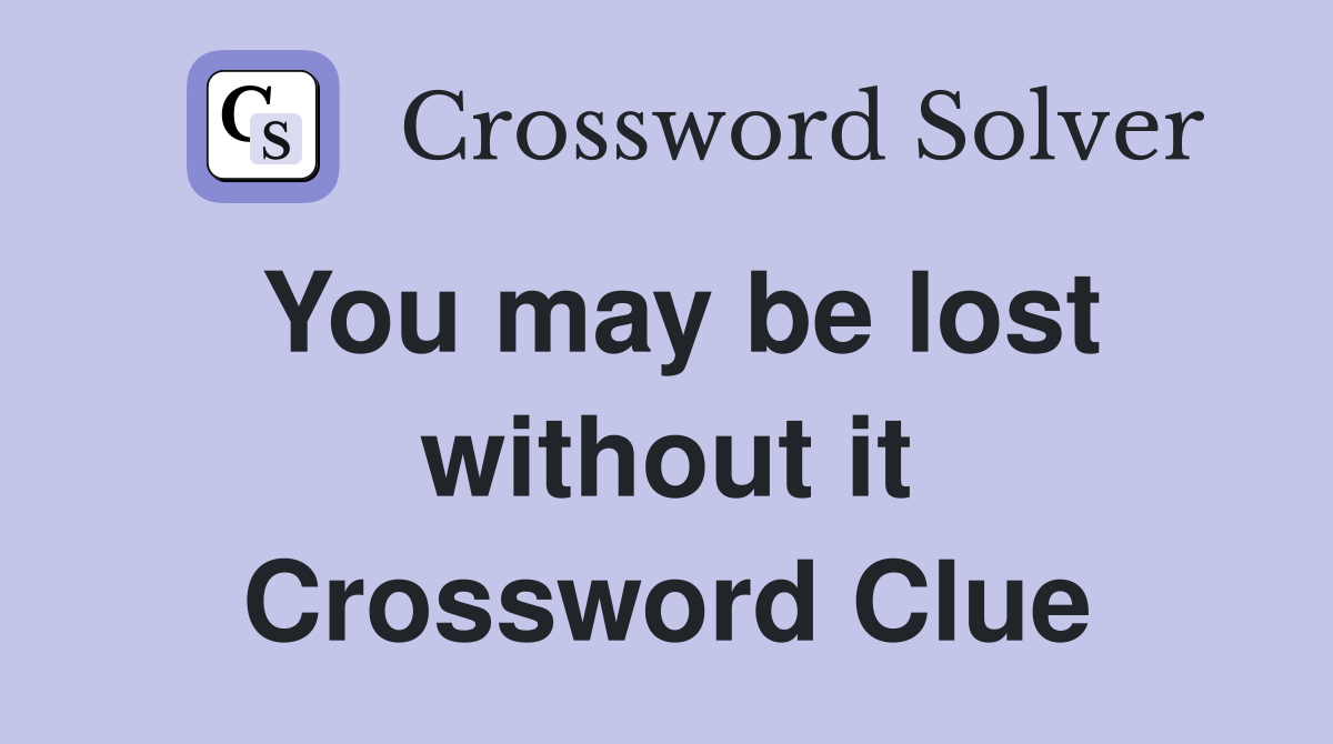 You may be lost without it Crossword Clue