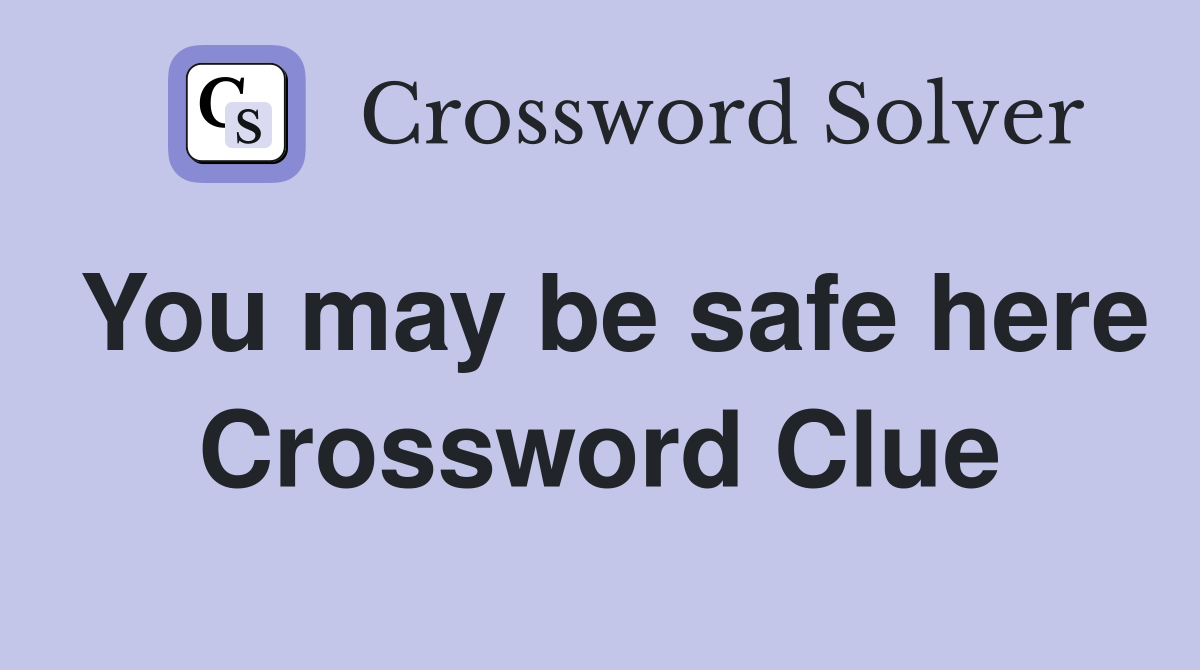 You may be safe here Crossword Clue